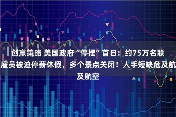 创赢策略 美国政府“停摆”首日:约75万名联邦雇员被迫停薪休假,多个景点关闭!人手短缺危及航空