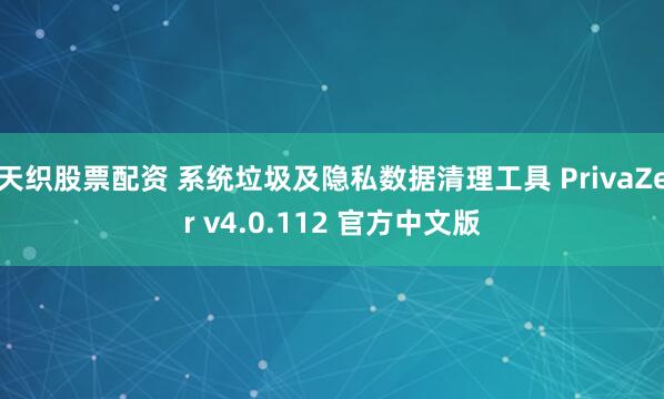 天织股票配资 系统垃圾及隐私数据清理工具 PrivaZer v4.0.112 官方中文版