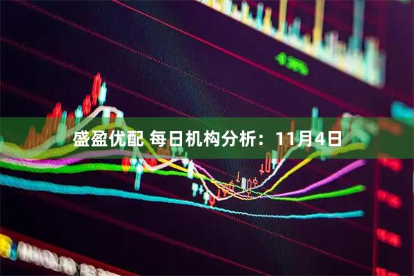 盛盈优配 每日机构分析:11月4日