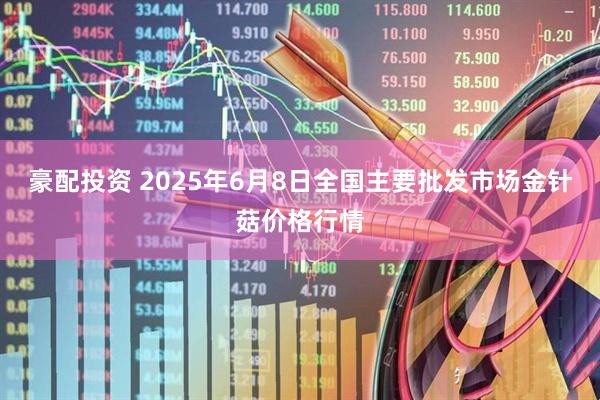 豪配投资 2025年6月8日全国主要批发市场金针菇价格行情