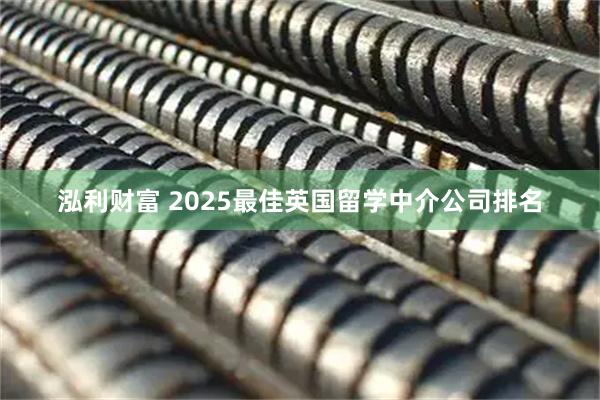 泓利财富 2025最佳英国留学中介公司排名